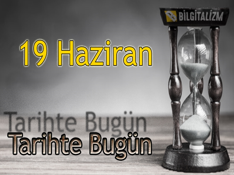 19 Haziran TARİHTE BUGÜN